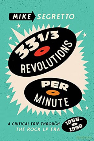 33 1/3 Revolutions Per Minute: A Critical Trip Through the Rock LP Era, 1955-1999 - Mike Segretto [KSIĄŻKA]