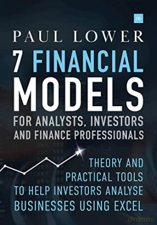 7 Financial Models for Analysts, Investors and Finance Professionals: Theory and practical tools to help investors analyse businesses using Excel - Paul Lower [KSIĄŻKA]