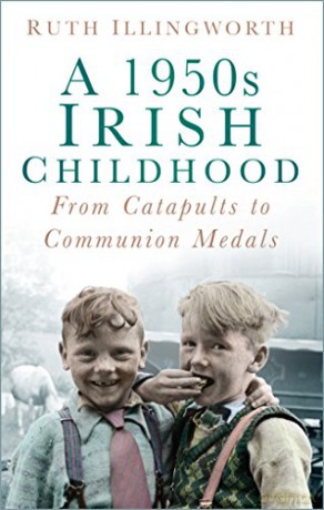 A 1950s Irish Childhood: From Catapults to Communion Medals - Ruth Illingworth [KSIĄŻKA]