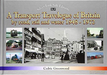 A A Transport Travelogue of Britain by Road, Rail and Water 1948-1972 - Cedric Greenwood [KSIĄŻKA]