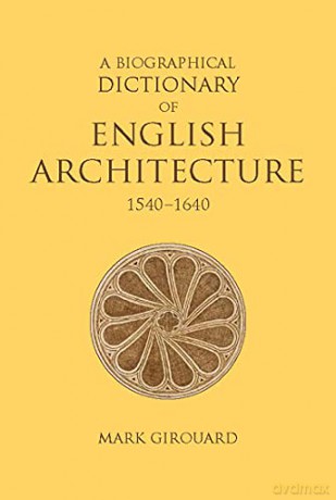 A Biographical Dictionary of English Architecture, 1540-1640 - Mark Girouard [KSIĄŻKA]