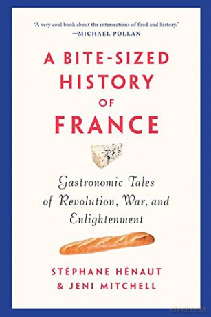 A Bite-Sized History of France: Gastronomic Tales of Revolution, War, and Enlightenment - Stephane Henaut [KSIĄŻKA]