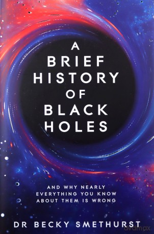 A Brief History of Black Holes: And why nearly everything you know about them is wrong - Dr Becky Smethurst [KSIĄŻKA]