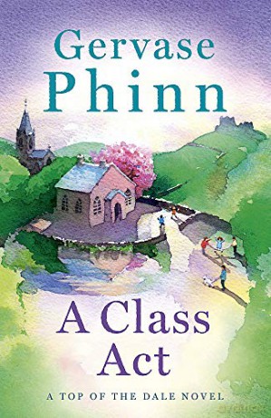 A Class Act: Book 3 in the delightful new Top of the Dale series by bestselling author Gervase Phinn - Gervase Phinn [KSIĄŻKA]