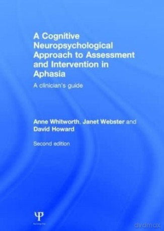 A Cognitive Neuropsychological Approach to Assessment and Intervention in Aphasia: A clinician's guide - Anne Whitworth [KSIĄŻKA]