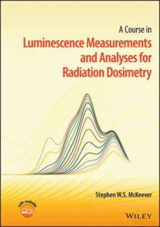 A Course in Luminescence Measurements and Analyses for Radiation Dosimetry - Stephen W. S. McKeever [KSIĄŻKA]