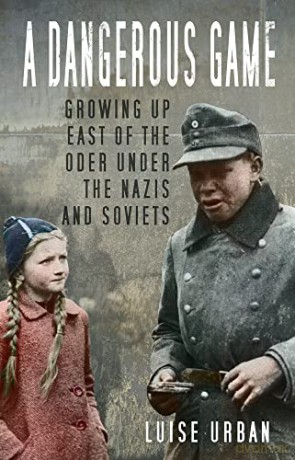 A Dangerous Game: Growing Up East of the Oder Under the Nazis and Soviets - Luise Urban [KSIĄŻKA]