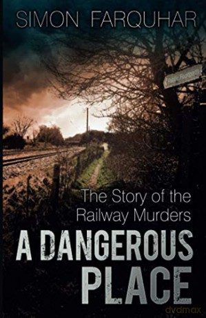 A Dangerous Place: The Story of the Railway Murders - Simon Farquhar [KSIĄŻKA]