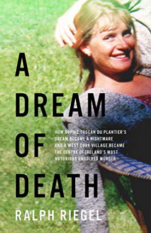 A Dream of Death: How Sophie Toscan du Plantier's dream became a nightmare and a west Cork village became the centre of Ireland's most notorious unsolved murder - Ralph Riegel [KSIĄŻKA]