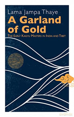 A Garland of Gold: The Early Kagyu Masters in India and Tibet - Lama Jampa Thaye [KSIĄŻKA]