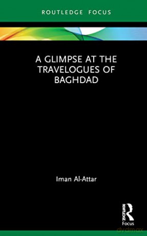 A Glimpse at the Travelogues of Baghdad (Routledge Focus on Literature) - Iman Al-Attar [KSIĄŻKA]