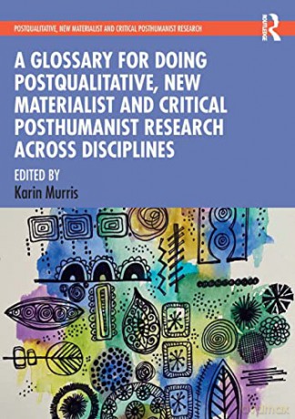 A Glossary for Doing Postqualitative, New Materialist and Critical Posthumanist Research Across Disciplines - Karin Murris [KSIĄŻKA]
