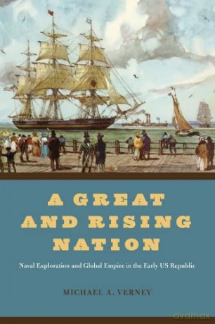 A Great and Rising Nation: Naval Exploration and Global Empire in the Early US Republic (American Beginnings, 1500-1900) - Michael A. Verney [KSIĄŻKA]