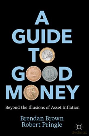 A Guide to Good Money: Beyond the Illusions of Asset Inflation - Brendan Brown [KSIĄŻKA]