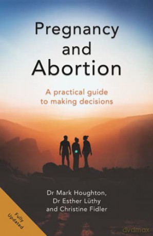 A Guide to Pregnancy and Abortion: For Those Who Are Pregnant, Partners, Professionals and Policy Makers: A Practical Guide to Making Decisions - Dr. Mark Houghton [KSIĄŻKA]