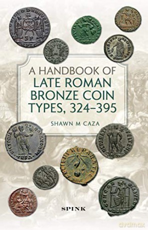 A Handbook of Late Roman Bronze Coin Types (324-395) - Shawn M Caza [KSIĄŻKA]