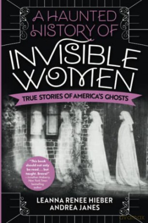 A Haunted History of Invisible Women: True Stories of America's Ghosts - Leanna Renee Hieber [KSIĄŻKA]