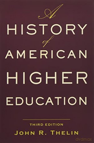 A History of American Higher Education - John R. Thelin [KSIĄŻKA]