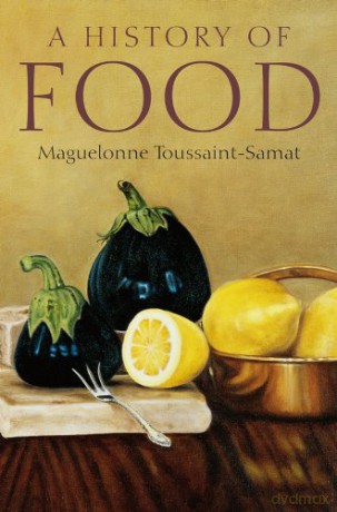 A History of Food, 2nd, New and Expanded Edition - Maguelonne Toussaint-Samat [KSIĄŻKA]