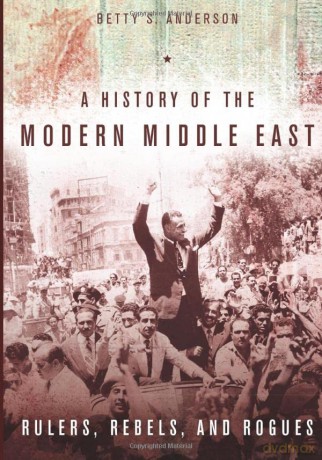 A History of the Modern Middle East: Rulers, Rebels, and Rogues - Betty Anderson [KSIĄŻKA]