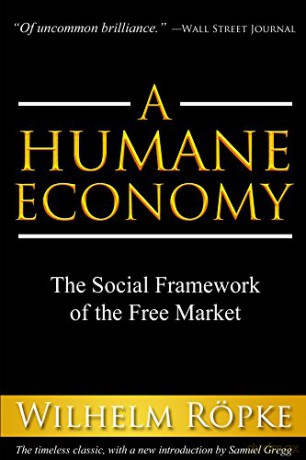 A Humane Economy: The Social Framework of the Free Market - Wilhelm Röpke [KSIĄŻKA]