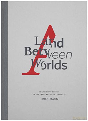 A Land Between Worlds: The Shifting Poetry of the Great American Landscape - John Mack [KSIĄŻKA]