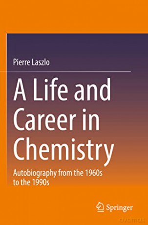 A Life and Career in Chemistry: Autobiography from the 1960s to the 1990s - Pierre Laszlo [KSIĄŻKA]
