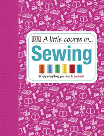 A Little Course in Sewing: Simply Everything You Need to Succeed [KSIĄŻKA]