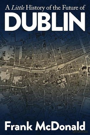 A Little History of the Future of Dublin - Frank McDonald [KSIĄŻKA]
