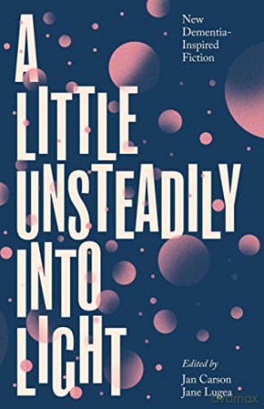 A Little Unsteadily Into Light: New Dementia-Inspired Fiction - Jan Carson [KSIĄŻKA]