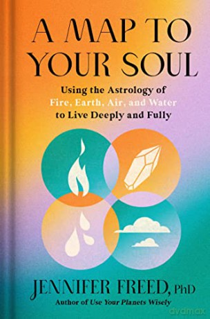A Map to Your Soul: Using the Astrology of Fire, Earth, Air, and Water to Live Deeply and Fully (Goop Press) - Jennifer Freed [KSIĄŻKA]
