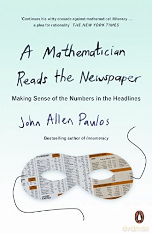 A Mathematician Reads the Newspaper: Making Sense of the Numbers in the Headlines - John Allen Paulos [KSIĄŻKA]