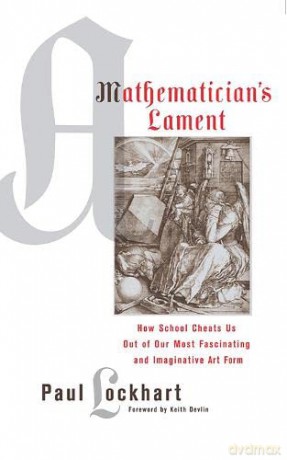 A Mathematician's Lament: How School Cheats Us Out of Our Most Fascinating and Imaginative Art Form - Paul Lockhart [KSIĄŻKA]