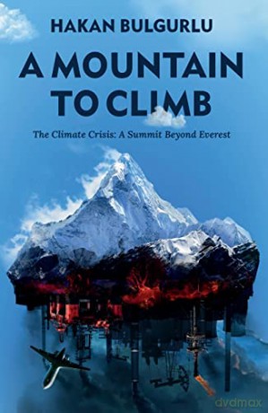 A Mountain to Climb: The Climate Crisis: A Summit Beyond Everest - Hakan Bulgurlu [KSIĄŻKA]