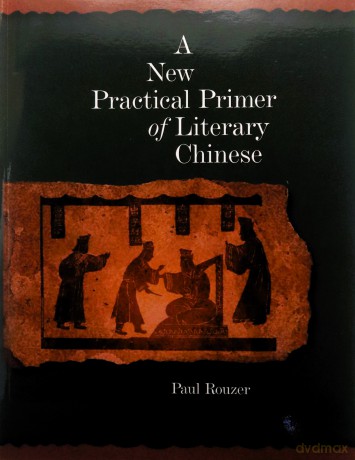 A New Practical Primer of Literary Chinese (Harvard East Asian Monographs): 276 - Paul F. Rouzer [KSIĄŻKA]