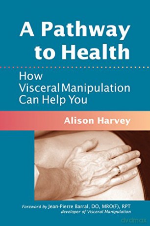 A Pathway to Health: How Visceral Manipulation Can Help You - Alison Harvey [KSIĄŻKA]