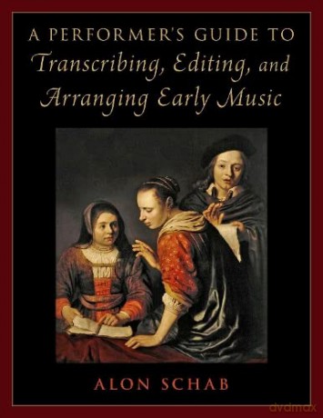 A Performer's Guide to Transcribing, Editing, and Arranging Early Music - Alon Schab [KSIĄŻKA]