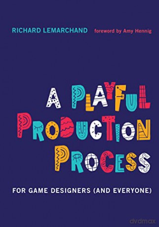 A Playful Production Process: For Game Designers (and Everyone) - Richard Lemarchand [KSIĄŻKA]