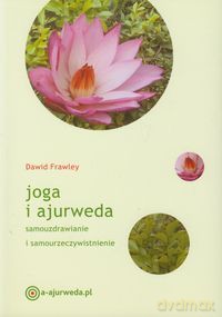 Joga i ajurweda. Samouzdrawianie i samourzeczywistnienie - Dawid Frawley [KSIĄŻKA]