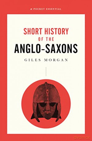 A Pocket Essential Short History of the Anglo Saxons (Pocket Essentials) - Giles Morgan [KSIĄŻKA]