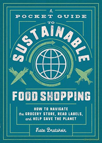 A Pocket Guide to Sustainable Food Shopping: How to Navigate the Grocery Store, Read Labels, and Help Save the Planet - Kate Bratskeir [KSIĄŻKA]