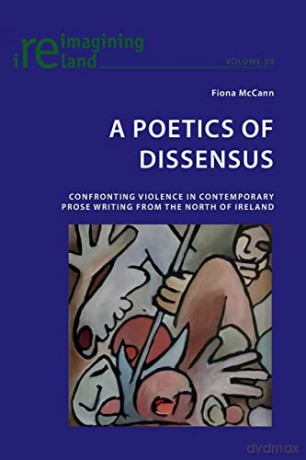 A Poetics of Dissensus; Confronting Violence in Contemporary Prose Writing from the North of Ireland (59) (Reimagining Ireland) - Fiona McCann [KSIĄŻKA]
