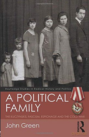 A Political Family: The Kuczynskis, Fascism, Espionage and The Cold War (Routledge Studies in Radical History and Politics) - John Green [KSIĄŻKA]