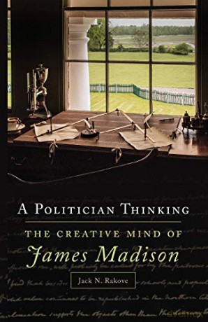 A Politician Thinking: The Creative Mind of James Madison: 14 (The Julian J. Rothbaum Distinguished Lecture Series) - Jack N. Rakove [KSIĄŻKA]