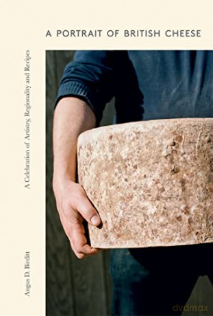 A Portrait of British Cheese: A Celebration of Artistry, Regionality and Recipes - Angus D. Birditt [KSIĄŻKA]