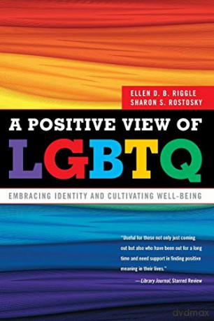 A Positive View of LGBTQ: Embracing Identity and Cultivating Well-Being - Sharon S. Rostosky [KSIĄŻKA]