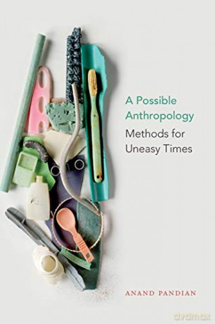 A Possible Anthropology: Methods for Uneasy Times - Anand Pandian [KSIĄŻKA]