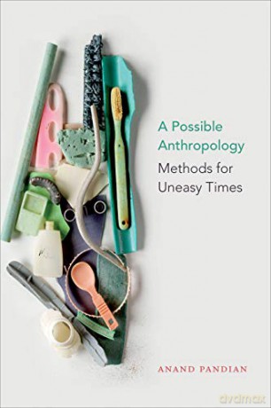 A Possible Anthropology: Methods for Uneasy Times - Anand Pandian [KSIĄŻKA]