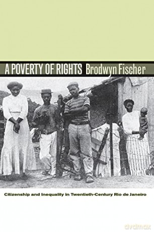 A Poverty of Rights: Citizenship and Inequality in Twentieth-century Rio De Janeiro - Brodwyn Fischer [KSIĄŻKA]