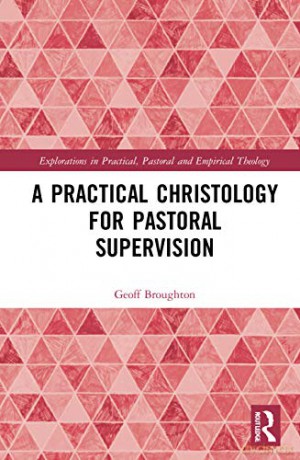 A Practical Christology for Pastoral Supervision (Explorations in Practical, Pastoral and Empirical Theology) - Geoff Broughton [KSIĄŻKA]
